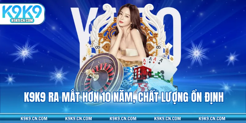K9K9 ra mắt hơn 10 năm, chất lượng ổn định